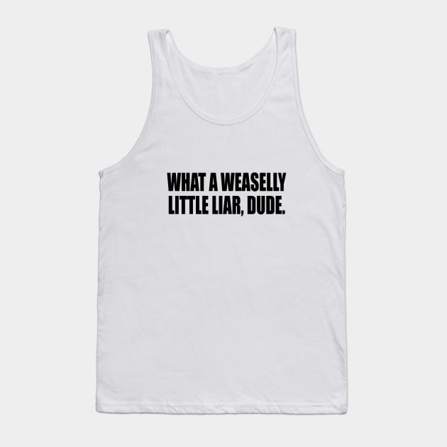 What a weaselly little liar, dude. Tank Top by It'sMyTime